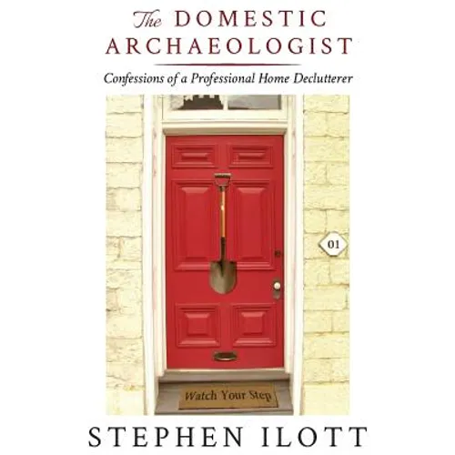 The Domestic Archaeologist: Confessions of a Professional Home Declutterer - Paperback