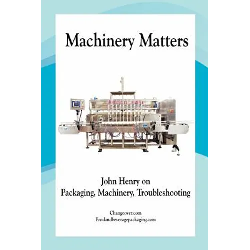 Machinery Matters: John Henry on Packaging, Machinery, Troubleshooting - Paperback