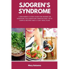 Sjogren's Syndrome: A Beginner's 3-Step Guide for Women on Managing the Condition Through Diet, With Sample Recipes and a 7-Day Meal Plan - Paperback