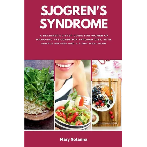 Sjogren's Syndrome: A Beginner's 3-Step Guide for Women on Managing the Condition Through Diet, With Sample Recipes and a 7-Day Meal Plan - Paperback
