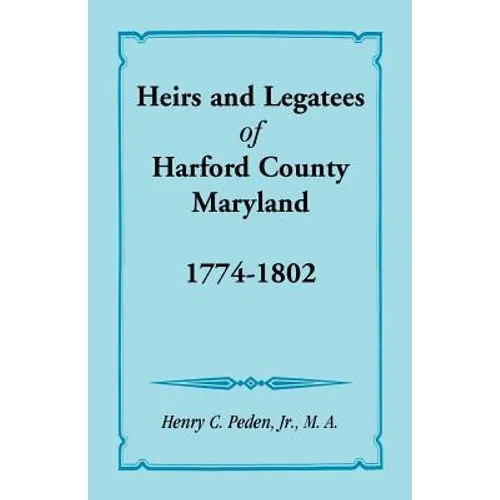 Heirs and Legatees of Harford County, Maryland, 1774-1802 - Paperback