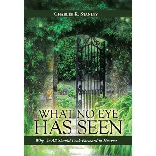 What No Eye Has Seen: Why We All Should Look Forward to Heaven - Hardcover