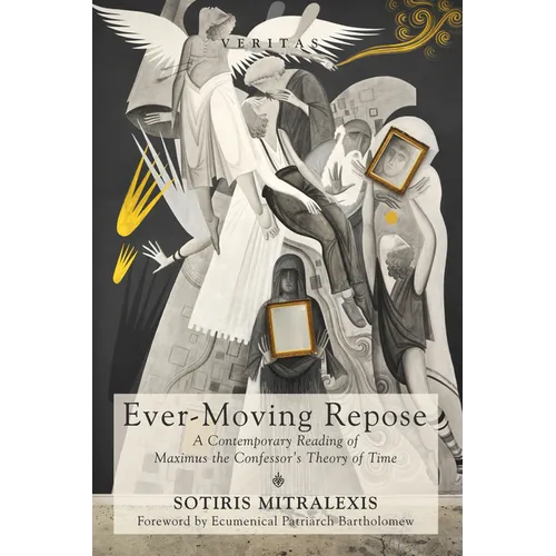 Ever-Moving Repose: A Contemporary Reading of Maximus the Confessor's Theory of Time - Paperback