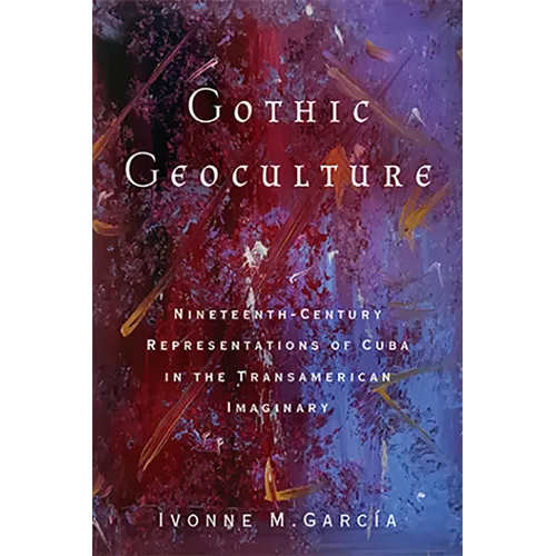 Gothic Geoculture: Nineteenth-Century Representations of Cuba in the Transamerican Imaginary - Paperback