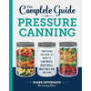 The Complete Guide to Pressure Canning: Everything You Need to Know to Can Meats, Vegetables, Meals in a Jar, and More - Paperback