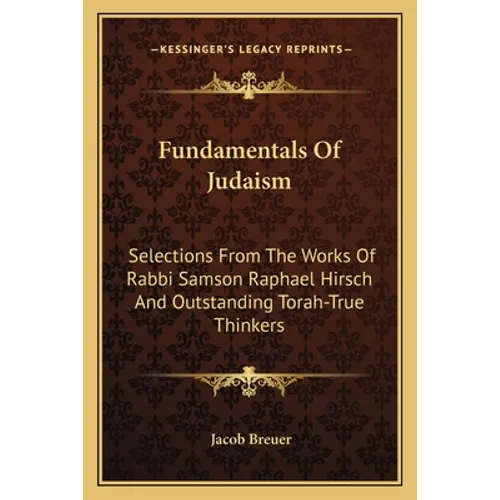 Fundamentals Of Judaism: Selections From The Works Of Rabbi Samson Raphael Hirsch And Outstanding Torah-True Thinkers - Paperback