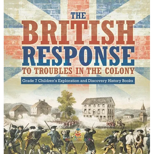 The British Response to Troubles in the Colony Grade 7 Children's Exploration and Discovery History Books - Hardcover