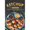 The Ketchup Cookbook: Cooking with Ketchup: So Much More than a Condiment! - Paperback
