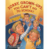Sorry, Grown-Ups, You Can't Go to School! - Paperback
