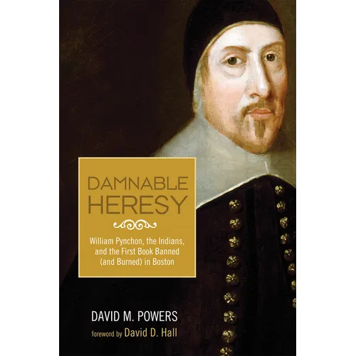 Damnable Heresy: William Pynchon, the Indians, and the First Book Banned (and Burned) in Boston - Hardcover