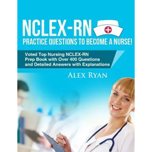 NCLEX-RN Practice Questions NCLEX-RN Practice Questions to become a Nurse!: Voted Top Nursing NCLEX-RN Prep Book with Over 400 Questions and Detailed - Paperback