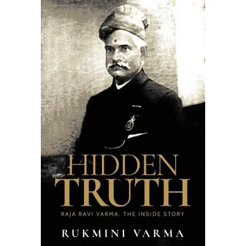Hidden Truth: Raja Ravi Varma: The Inside Story - Paperback