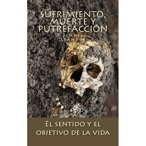 Sufrimiento, muerte y putrefacción: El sentido y el objetivo de la vida - Paperback