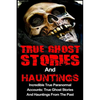 True Ghost Stories And Hauntings: Incredible True Paranormal Accounts: True Ghost Stories And Hauntings From The Past - Paperback