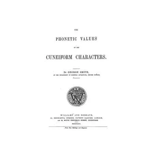 The Phonetic Values of the Cuneiform Characters: Sounds and logic of many cuneiform characters - Paperback