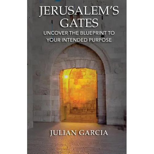 Jerusalem's Gates: Uncover the Blueprint to Your Intended Purpose - Paperback