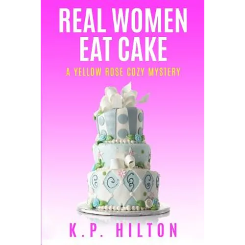 Real Women Eat Cake: A Yellow Rose Cozy Mystery - Paperback