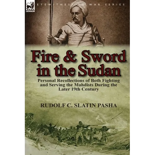 Fire and Sword in the Sudan: Personal Recollections of Both Fighting and Serving the Mahdists During the Later 19th Century - Hardcover