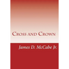 Cross and Crown: Sufferings and Triumphs of Heroic Men and Women Who Were Persecuted for True Religion of Jesus Christ - Paperback