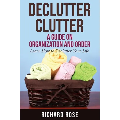Declutter Clutter: A Guide on Organization and Order - Paperback