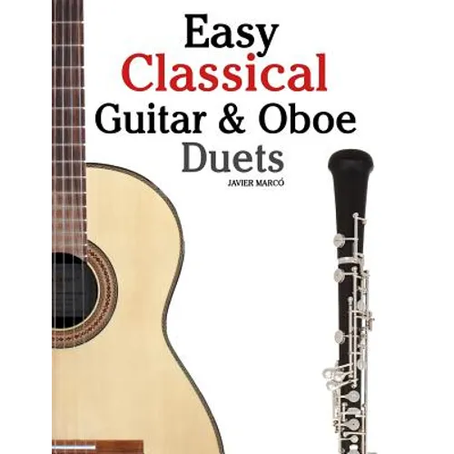 Easy Classical Guitar & Oboe Duets: Featuring Music of Beethoven, Bach, Wagner, Handel and Other Composers. in Standard Notation and Tablature - Paperback