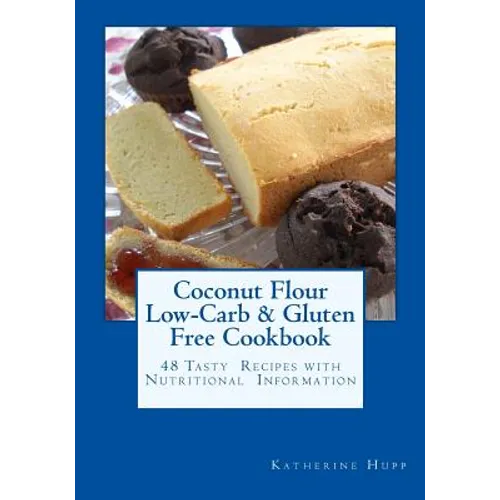 Coconut Flour Low-Carb & Gluten Free Cookbook: 48 Tasty Recipes with Nutritional Information - Paperback