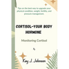 Cortisol-Your Body Hormone: Monitoring Cortisol - Paperback
