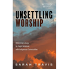 Unsettling Worship: Reforming Liturgy for Right Relations with Indigenous Communities - Paperback