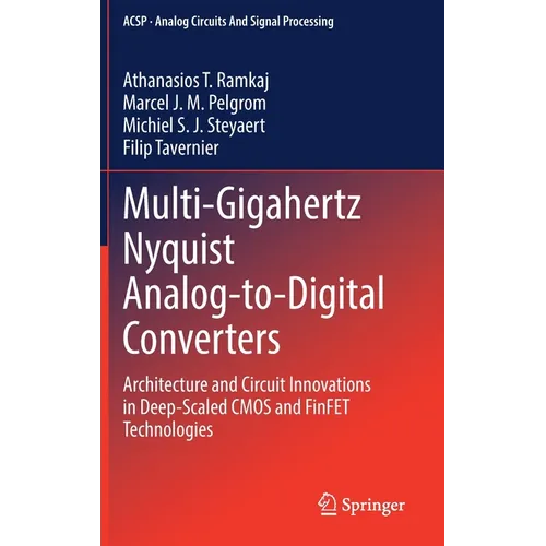 Multi-Gigahertz Nyquist Analog-To-Digital Converters: Architecture and Circuit Innovations in Deep-Scaled CMOS and Finfet Technologies - Hardcover