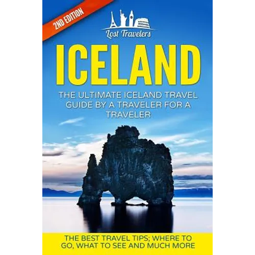 Iceland: The Ultimate Iceland Travel Guide By A Traveler For A Traveler: The Best Travel Tips; Where To Go, What To See And Much More - Paperback