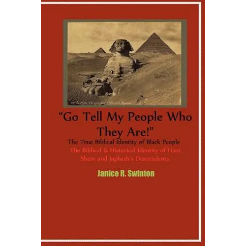 "Go Tell My People Who They Are!" The True Biblical Identity of Black People: The Biblical & Historical Identity of Ham, Shem, and Japheth's Descenden - Paperback
