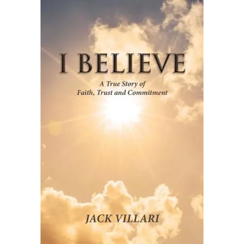 I Believe: A True Story of Faith, Trust and Commitment - Paperback
