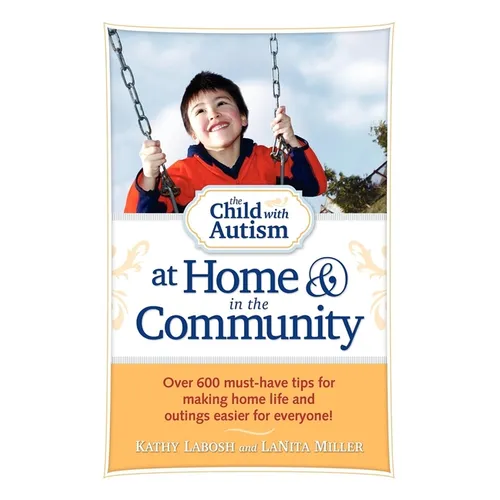 The Child with Autism at Home and in the Community: Over 600 Must-Have Tips for Making Home Life and Outings Easier for Everyone! - Paperback