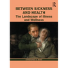 Between Sickness and Health: The Landscape of Illness and Wellness - Paperback