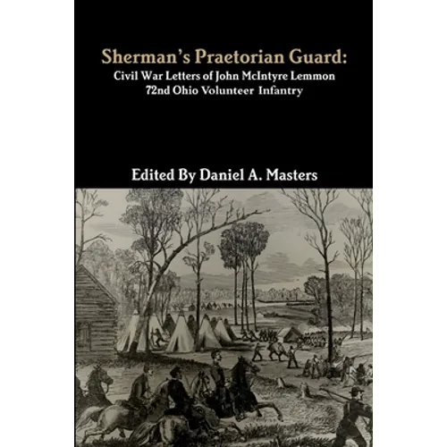 Sherman's Praetorian Guard: Civil War Letters of John McIntyre Lemmon, 72nd Ohio Volunteer Infantry - Paperback
