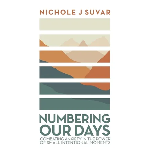 Numbering Our Days: Combating Anxiety in the Power of Small Intentional Moments - Hardcover