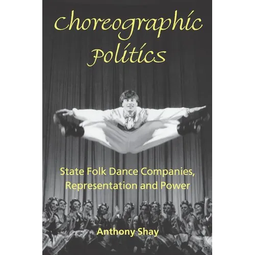 Choreographic Politics: State Folk Dance Companies, Representation and Power - Paperback
