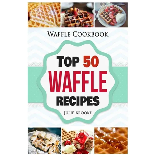 Waffle Cookbook: Top 50 Waffle Recipes - Paperback