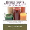 Healing Juicing, Smoothie and Milk Shake Recipes: Juices Smoothies, and Milk Shakes that help the - Paperback