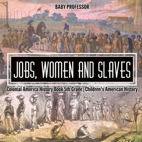 Jobs, Women and Slaves - Colonial America History Book 5th Grade Children's American History - Paperback