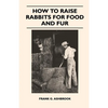 How to Raise Rabbits for Food and Fur - Paperback