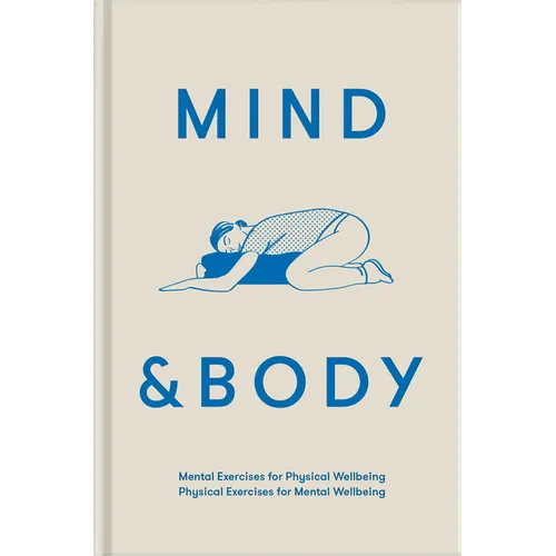 Mind & Body: Mental Exercises for Physical Wellbeing; Physical Exercises for Mental Wellbeing - Hardcover