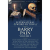 The Collected Supernatural and Weird Fiction of Barry Pain-Volume 3: Eight Short Stories, Two Novellas & One Novel of the Strange and Unusual Includin - Hardcover