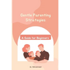 Gentle Parenting Strategies: A Guide for Beginners - Paperback