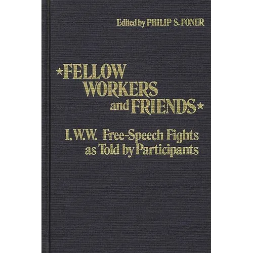 Fellow Workers and Friends: I.W.W. Free-Speech Fights as Told by Participants - Hardcover
