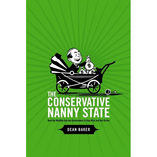 The Conservative Nanny State: How the Wealthy Use the Government to Stay Rich and Get Richer - Paperback
