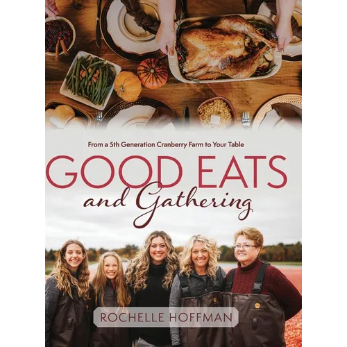 Good Eats and Gathering: From a 5th Generation Cranberry Farm to Your Table - Hardcover