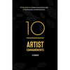 10 Artist Commandments: 10 Principles to Create Enduring Success in the Business of Entertainment. - Paperback
