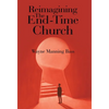 Reimagining The End-Time Church - Hardcover