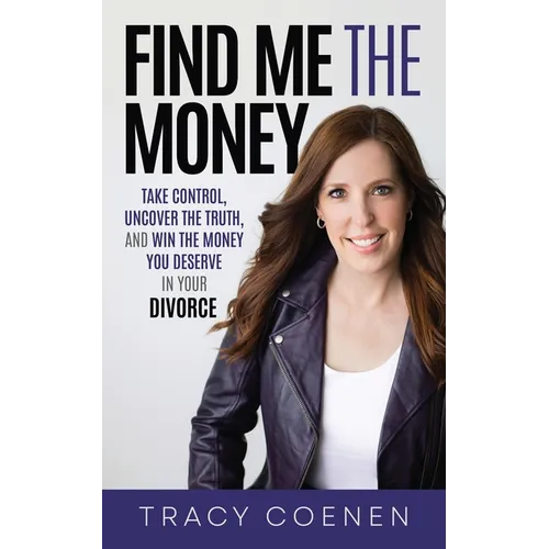 Find Me the Money: Take Control, Uncover the Truth, and Win the Money You Deserve in Your Divorce - Paperback